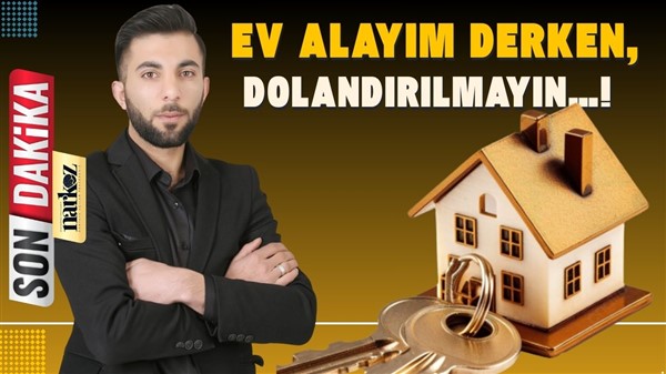 Ev Alayım Derken Dolandırılmayın...!