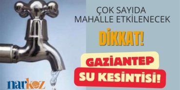 Gaziantep'te su kesintisi: 14 Şubat'ta hangi mahallelerde su kesilecek