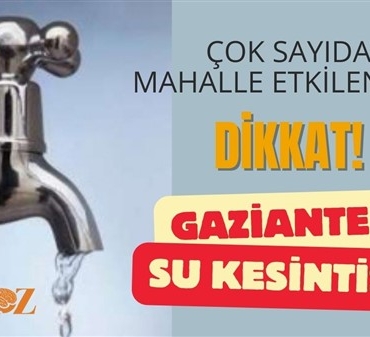Gaziantep'te su kesintisi: 14 Şubat'ta hangi mahallelerde su kesilecek
