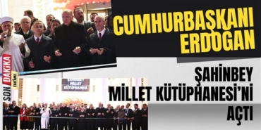 Cumhurbaşkanı Erdoğan, Türkiye'nin ikinci büyük kütüphanesi "Şahinbey Millet Kütüphanesi" açılışını yaptı