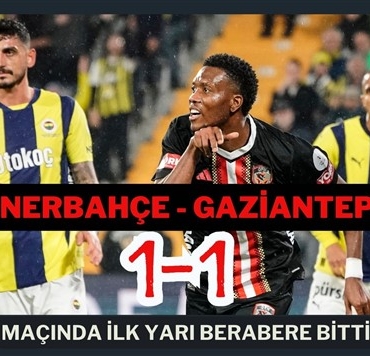 Fenerbahçe - Gaziantep FK maçında ilk yarı berabere bitti