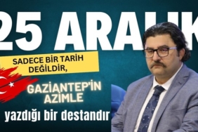 Murat Şerbetçi: 25 Aralık sadece bir tarih değildir, Gaziantep'in azimle yazdığı bir destandır