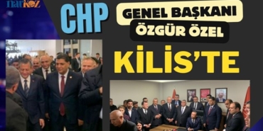 CHP Genel Başkanı Özgür Özel Kilis'te