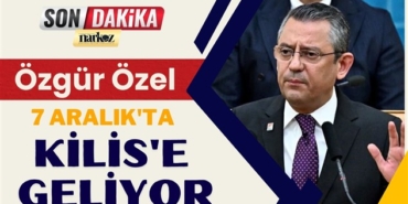 Özgür Özel, 7 Aralık'ta  Kilis'e geliyor