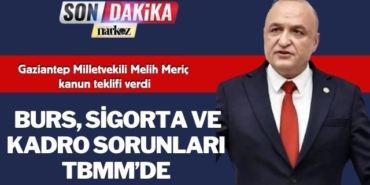 Gaziantep Milletvekili Melih Meriç Kanun Teklifi Verdi! Burs, Sigorta ve Kadro sorunları TBMM'de