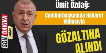 Ümit Özdağ Gözaltına Alındı!