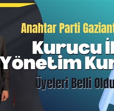Anahtar Parti Gaziantep Kurucu İl Yönetim Kurulu Üyeleri Belli Oldu!