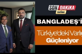 Bangladeş'in Türkiye'deki Varlığı Güçleniyor