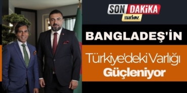 Bangladeş'in Türkiye'deki Varlığı Güçleniyor