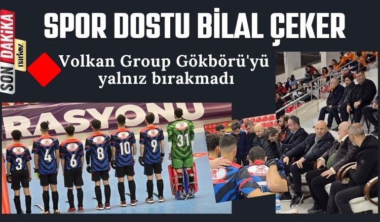Bilal Çeker, Volkan Group Gökbörü'yü yalnız bırakmadı