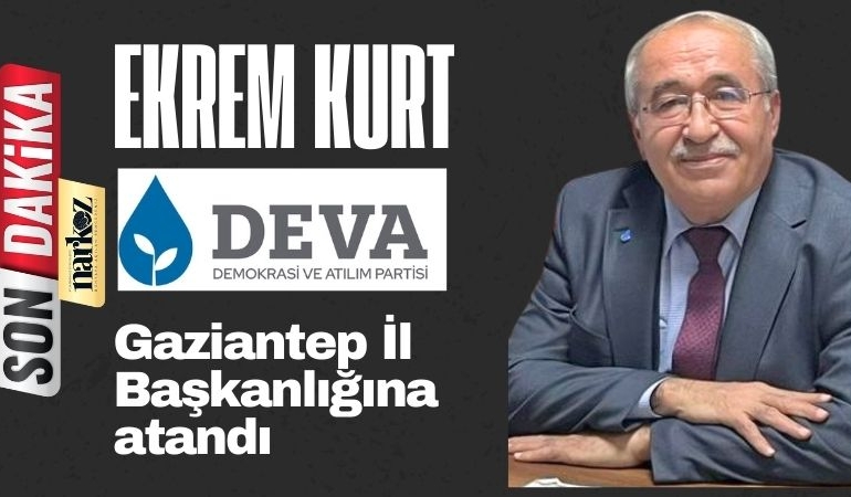 Ekrem Kurt, DEVA Partisi Gaziantep İl Başkanlığına atandı