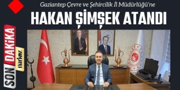 Gaziantep Çevre ve Şehircilik İl Müdürlüğü’ne Hakan Şimşek Atandı