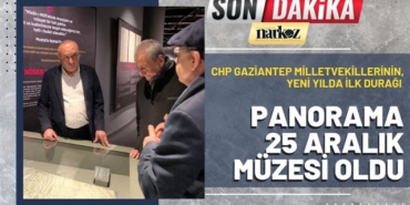 CHP Gaziantep Milletvekillerinin yeni yılda ilk durağı Panorama 25 Aralık Müzesi oldu