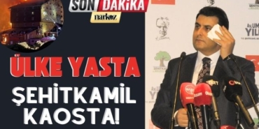 Ülke Yasta, Şehitkamil Kaosta!