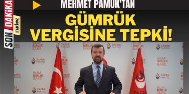 Mehmet Pamuk'tan Gümrük Vergisine Tepki!