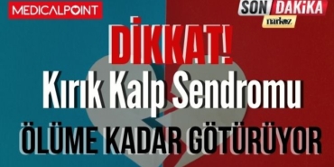 Dikkat! Kırık Kalp Sendromu Ölüme Kadar Götürüyor