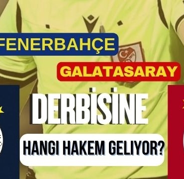 Fenerbahçe-Galatasaray Derbisine Hangi Hakem Geliyor?
