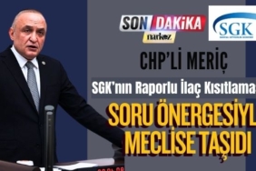 CHP’li Meriç, SGK’nın Raporlu İlaç Kısıtlamasını Soru Önergesiyle Meclise Taşıdı 