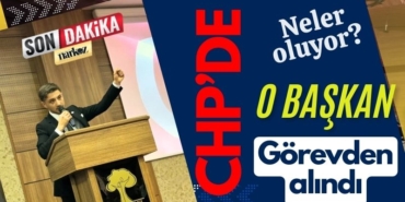 CHP'de neler Oluyor? O Başkan Görevden Alındı!