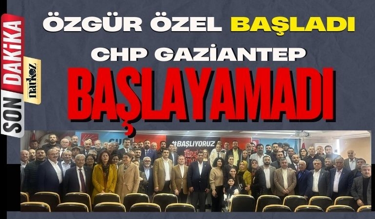 CHP Gaziantep'te BAŞLAYAMADI