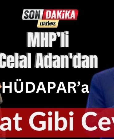 MHP’li Celal Adan'dan HÜDAPAR'a Tokat Gibi Cevap