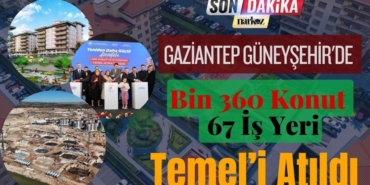 Gaziantep Güneyşehir'de Bin 360 Konut ve 67 İş Yeri için Temel Atıldı