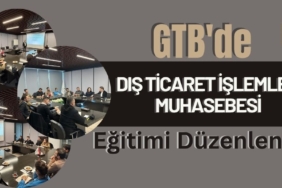 GTB'de '' Dış Ticaret İşlemleri Muhasebesi'' Eğitimi Düzenlendi