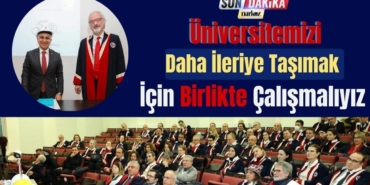 Üniversitemizi Daha İleriye Taşımak İçin Birlikte Çalışmalıyız