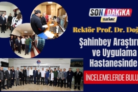 Rektör Prof. Dr. Doğan GAÜN Şahinbey Araştırma ve Uygulama Hastanesinde İncelemelerde Bulundu