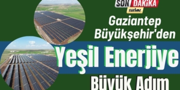 Gaziantep Büyükşehir'den Yeşil Enerjiye Büyük Adım