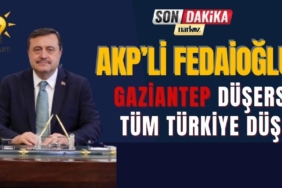 AKP'li Fedaioğlu: Gaziantep Düşerse, Tüm Türkiye Düşer