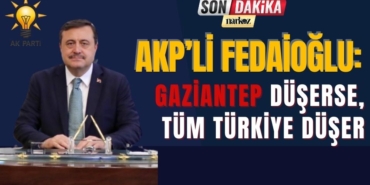 AKP'li Fedaioğlu: Gaziantep Düşerse, Tüm Türkiye Düşer