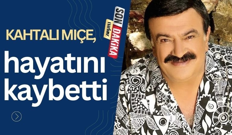 Kahtalı Mıçe hayatını kaybetti