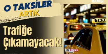 O Taksiler Artık Trafiğe Çıkamayacak!