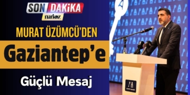 Murat Üzümcü'den Gaziantep'e Güçlü Mesaj