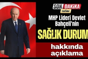 MHP Lideri Devlet Bahçeli'nin sağlık durumu hakkında açıklama