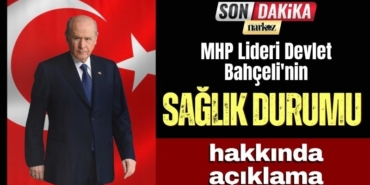 MHP Lideri Devlet Bahçeli'nin sağlık durumu hakkında açıklama