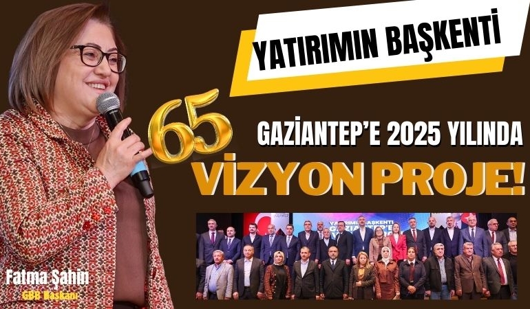 Gaziantep'e 2025 Yılında 65 Vizyon Proje!