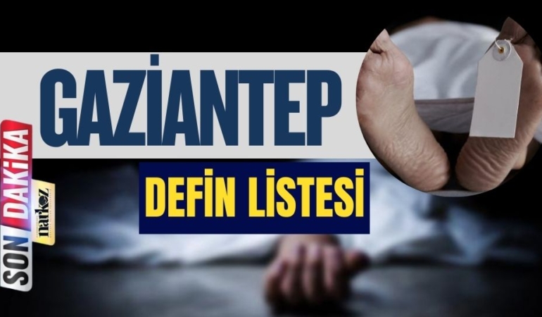 Gaziantep Son Dakika: Gaziantep Ölüm yaşı kaç? Gaziantep Defin Listesi