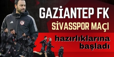Gaziantep FK, Sivasspor maçı hazırlıklarına başladı
