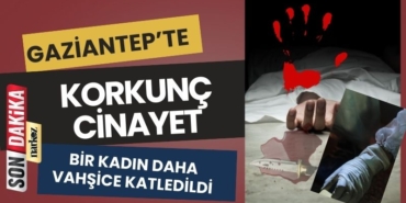 Korkunç Olay! Gaziantep'te yine Kadın Cinayeti