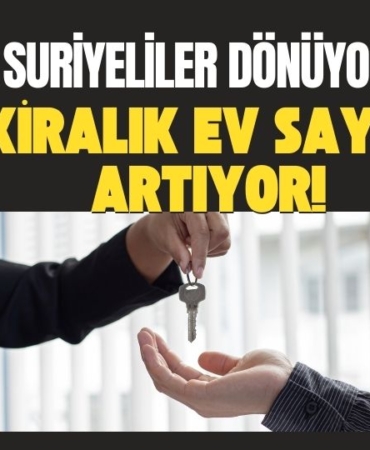 Suriyeliler dönüyor, Kiralık Ev Sayısı Artıyor! 
