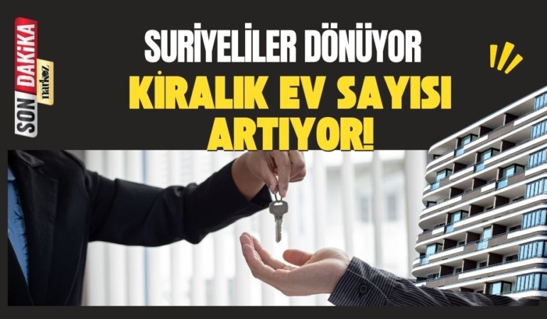 Suriyeliler dönüyor, Kiralık Ev Sayısı Artıyor! 