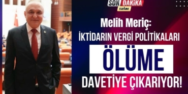 Melih Meriç: İktidarın Vergi Politikaları Ölüme Davetiye Çıkarıyor!