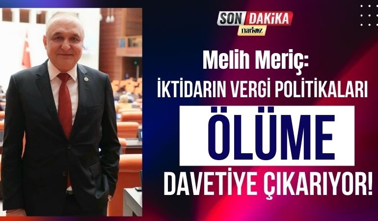 Melih Meriç: İktidarın Vergi Politikaları Ölüme Davetiye Çıkarıyor!