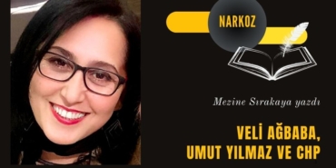 VELİ AĞBABA, UMUT YILMAZ VE CHP