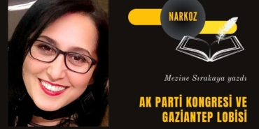 AK PARTİ KONGRESİ VE GAZİANTEP LOBİSİ