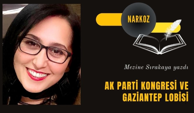 AK PARTİ KONGRESİ VE GAZİANTEP LOBİSİ