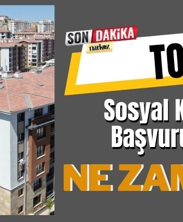 TOKİ Sosyal Konut Başvuruları Ne Zaman? 