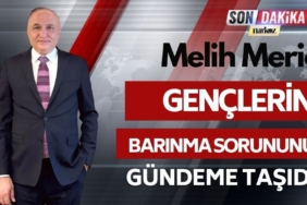 Melih Meriç’ten : Gençlerin Barınma Sorununu Gündeme Taşıdı
